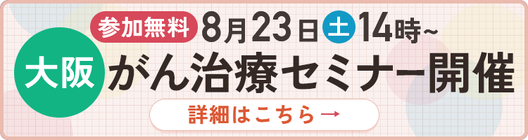 8月23日（土）14時～（大阪）がん治療セミナー開催 詳細はこちら