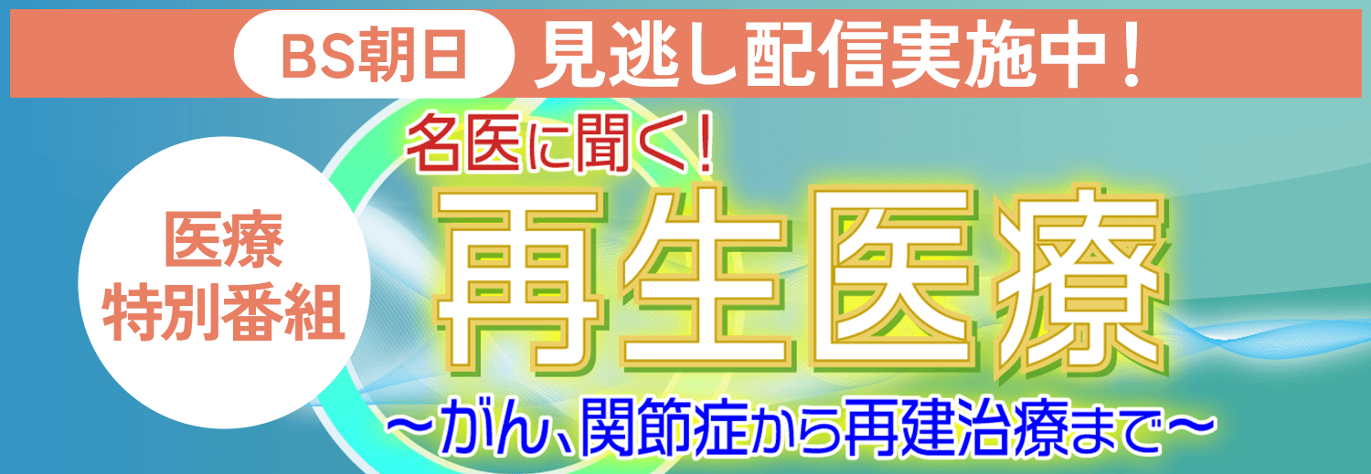 見逃し配信実施中！「名医に聞く！再生医療～がん、関節症から再建治療まで～」